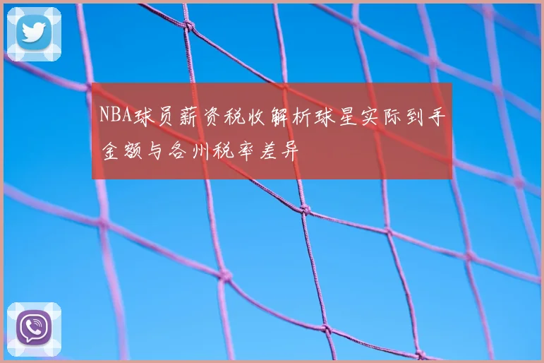 NBA球员薪资税收解析球星实际到手金额与各州税率差异