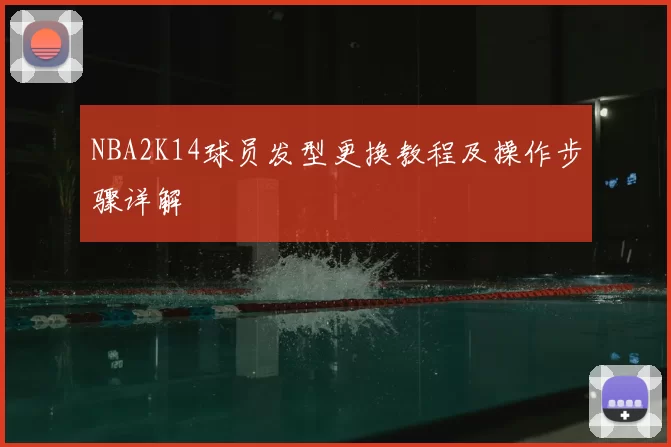 NBA2K14球员发型更换教程及操作步骤详解