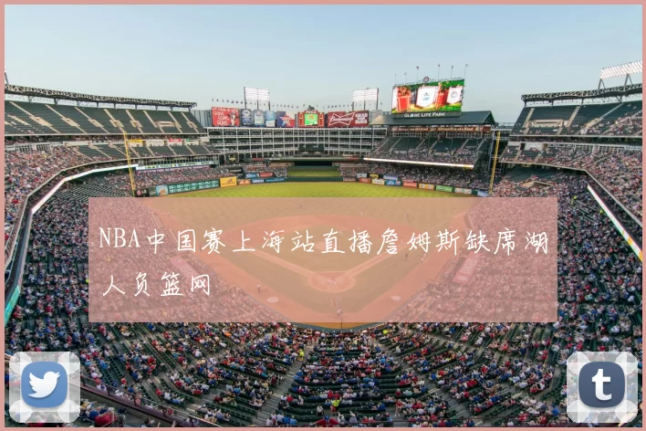 NBA中国赛上海站直播詹姆斯缺席湖人负篮网