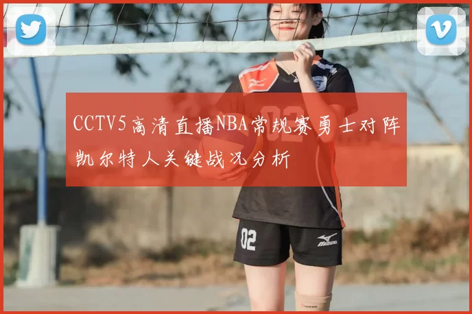 CCTV5高清直播NBA常规赛勇士对阵凯尔特人关键战况分析