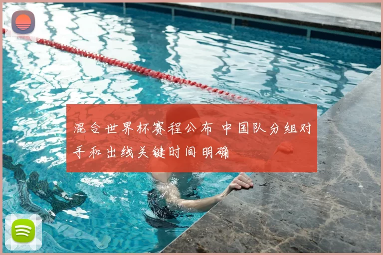 混合世界杯赛程公布 中国队分组对手和出线关键时间明确
