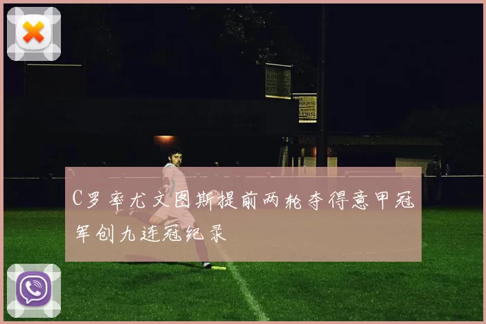 C罗率尤文图斯提前两轮夺得意甲冠军创九连冠纪录