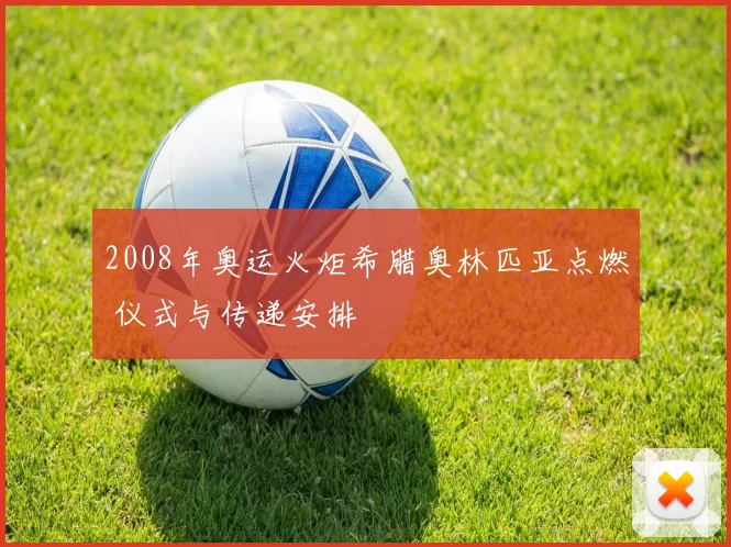 2008年奥运火炬希腊奥林匹亚点燃 仪式与传递安排