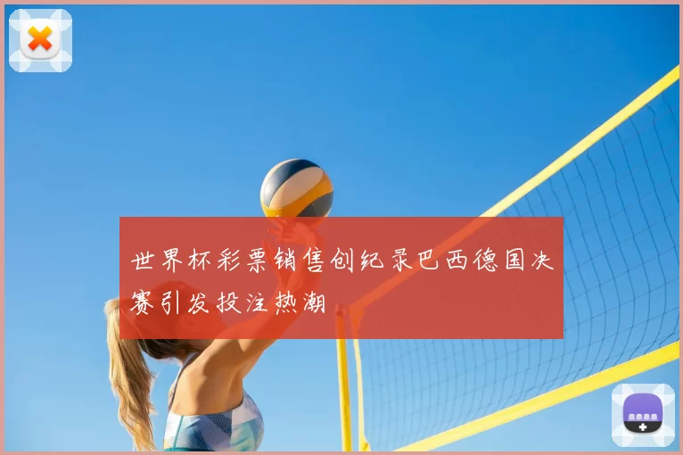 世界杯彩票销售创纪录巴西德国决赛引发投注热潮