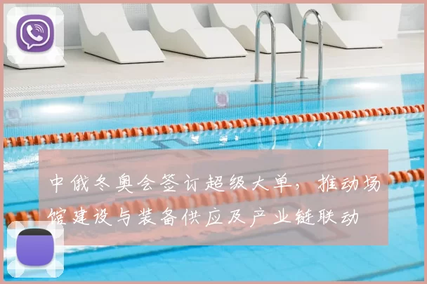 中俄冬奥会签订超级大单,推动场馆建设与装备供应及产业链联动